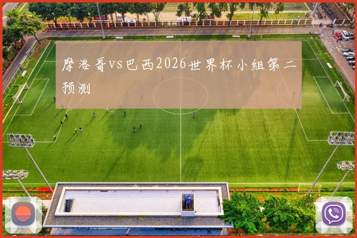 摩洛哥vs巴西2026世界杯小组第二预测