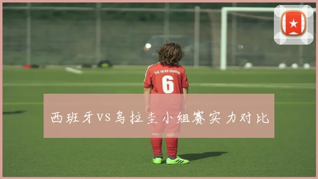 西班牙vs乌拉圭小组赛实力对比