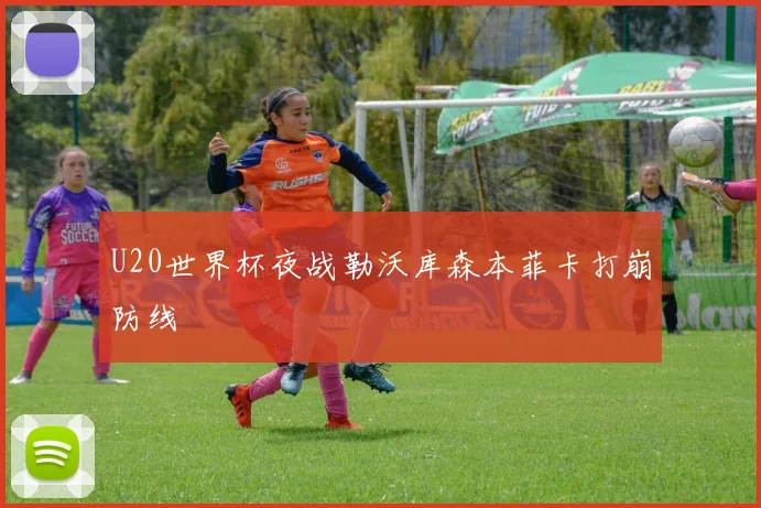U20世界杯夜战勒沃库森本菲卡打崩防线