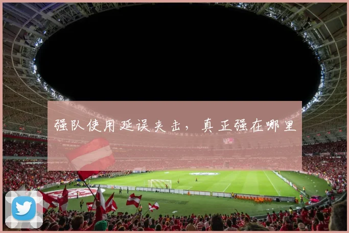 强队使用延误夹击，真正强在哪里