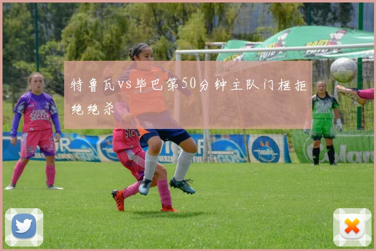 特鲁瓦vs毕巴第50分钟主队门框拒绝绝杀